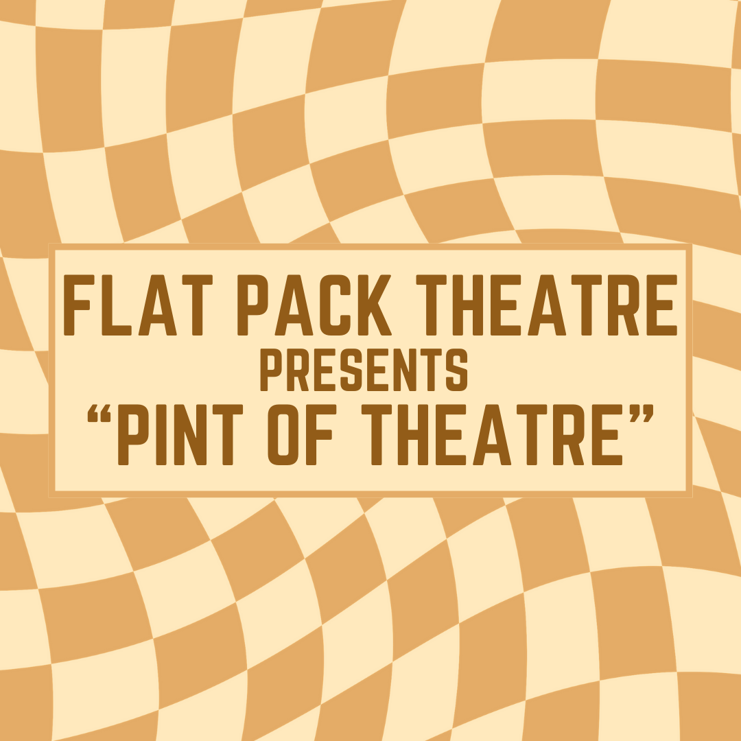 Flat Pack Theatre presents “Pint Of Theatre”