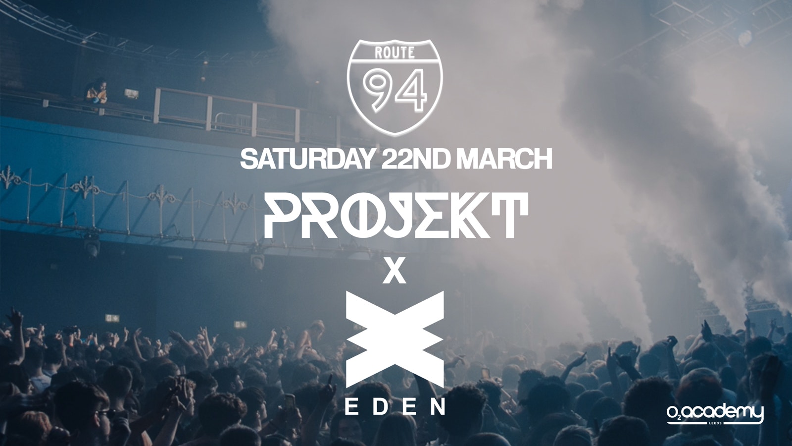 PROJEKT x EDEN Present Route 94 at O2 Academy – 22nd March