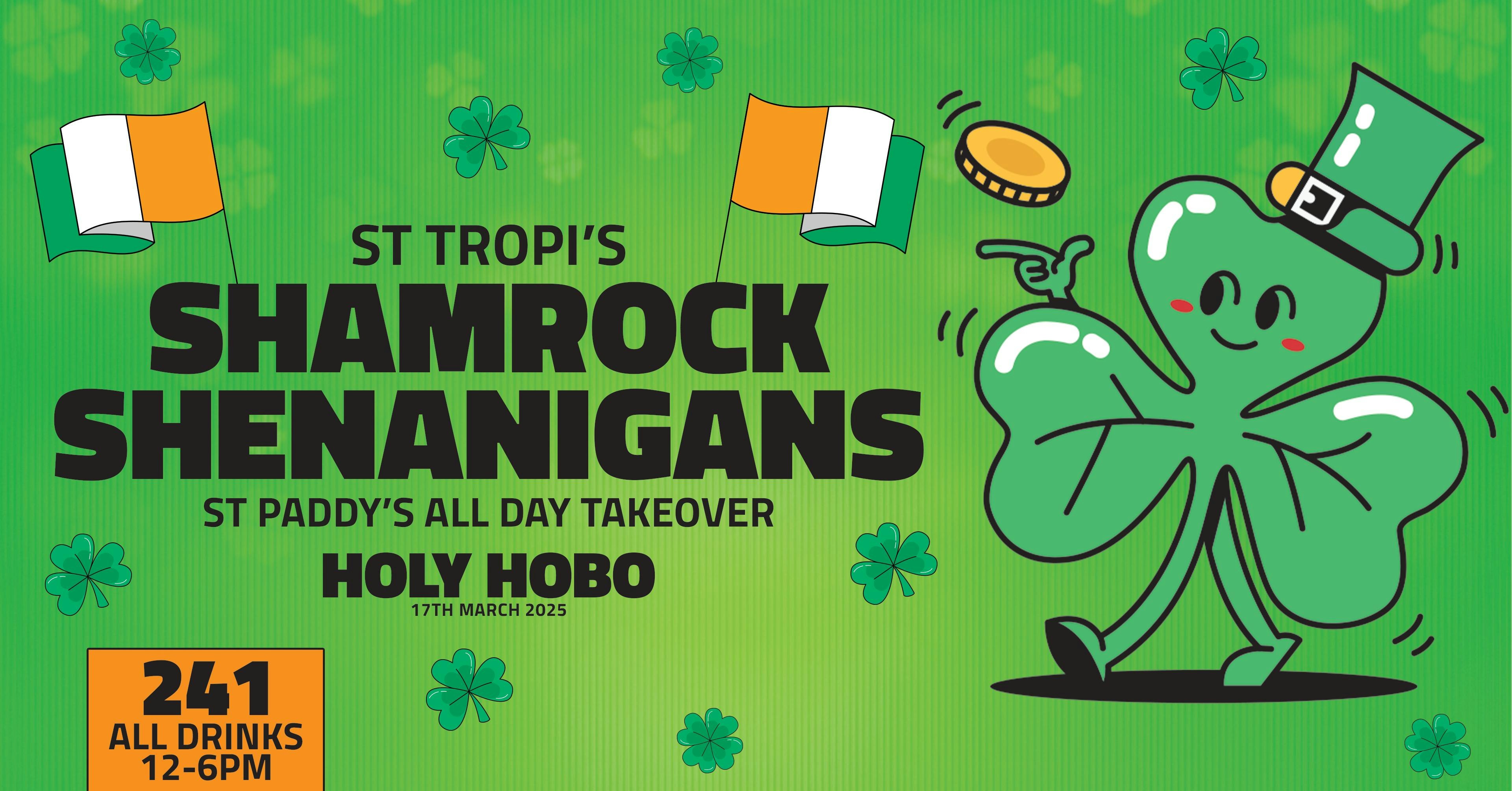 🇮🇪 ☘️ ST TROPI PRESENTS SHAMROCK SHENANIGANS ☘️ 🇮🇪 PADDYS DAY TAKEOVER | 241 ALL DRINKS 12-6PM | HOLY HOBO – JESMOND | 17th MARCH 2025