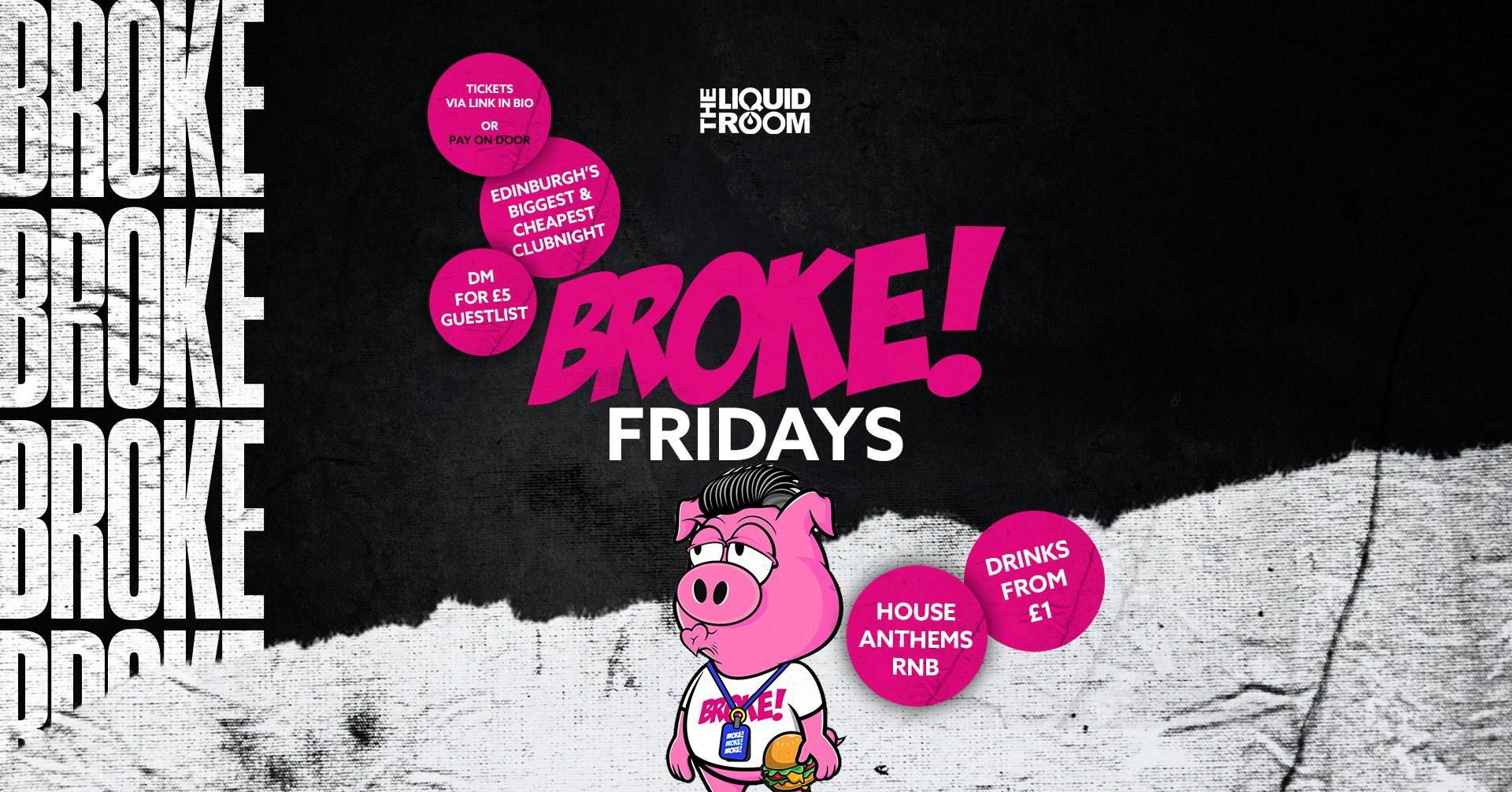 BROKE! FRIDAYS | THE LIQUID ROOM | EDINBURGH’S BIGGEST STUDENT NIGHT