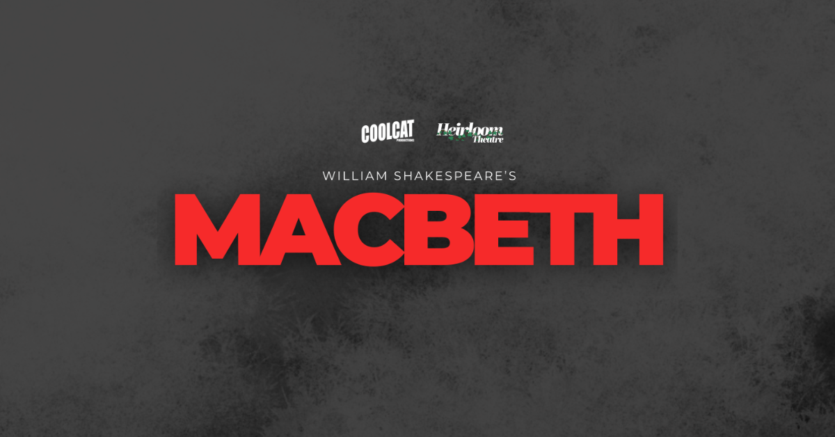 COOLCAT PRODUCTIONS & HEIRLOOM THEATRE PRESENT  Macbeth by William Shakespeare