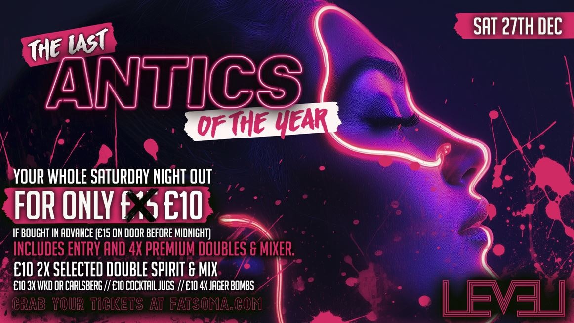 LAST ANTICS OF THE YEAR @ Level Nightclub Bolton