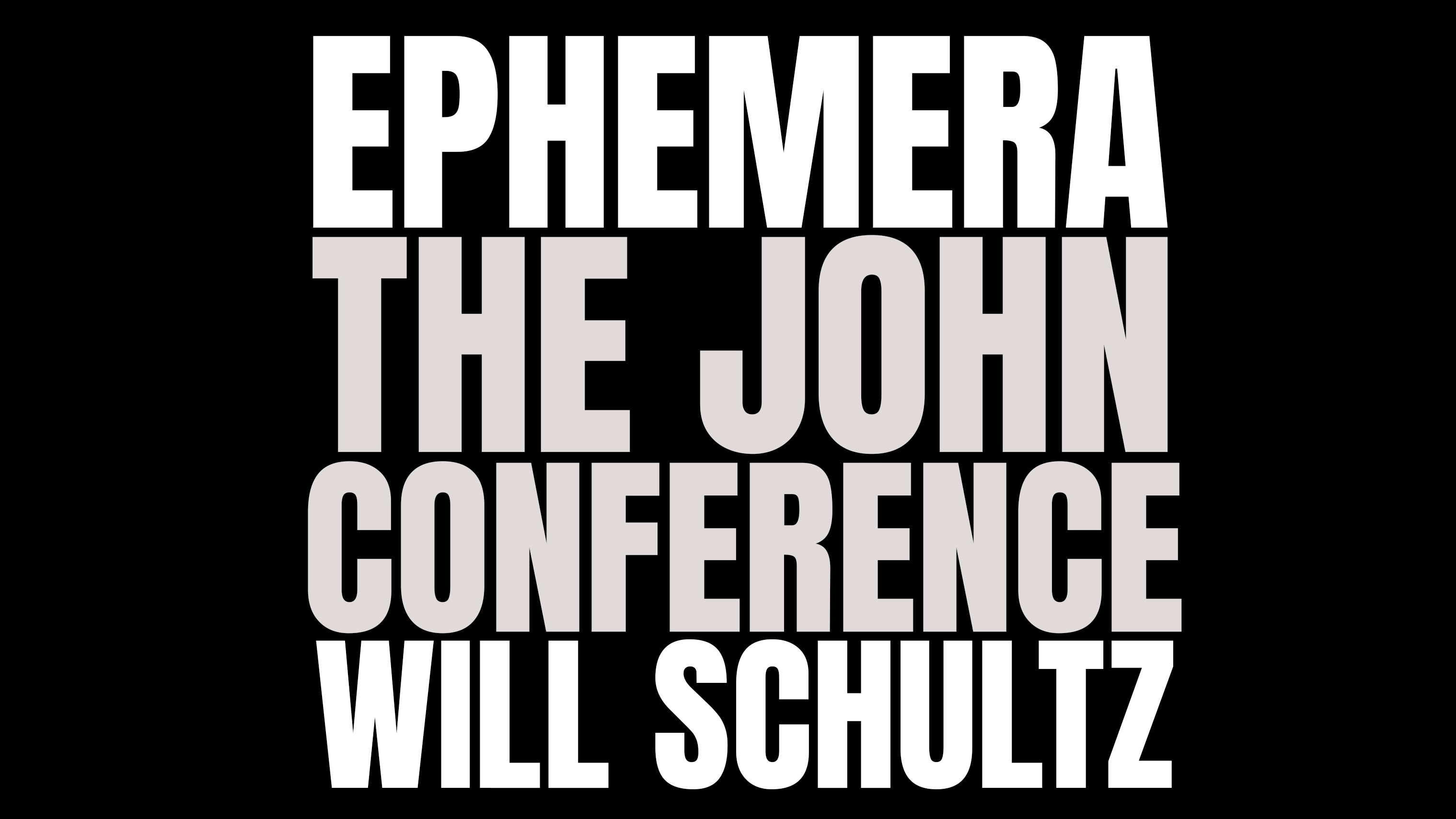 Ephemera – The John Conference – Will Schultz