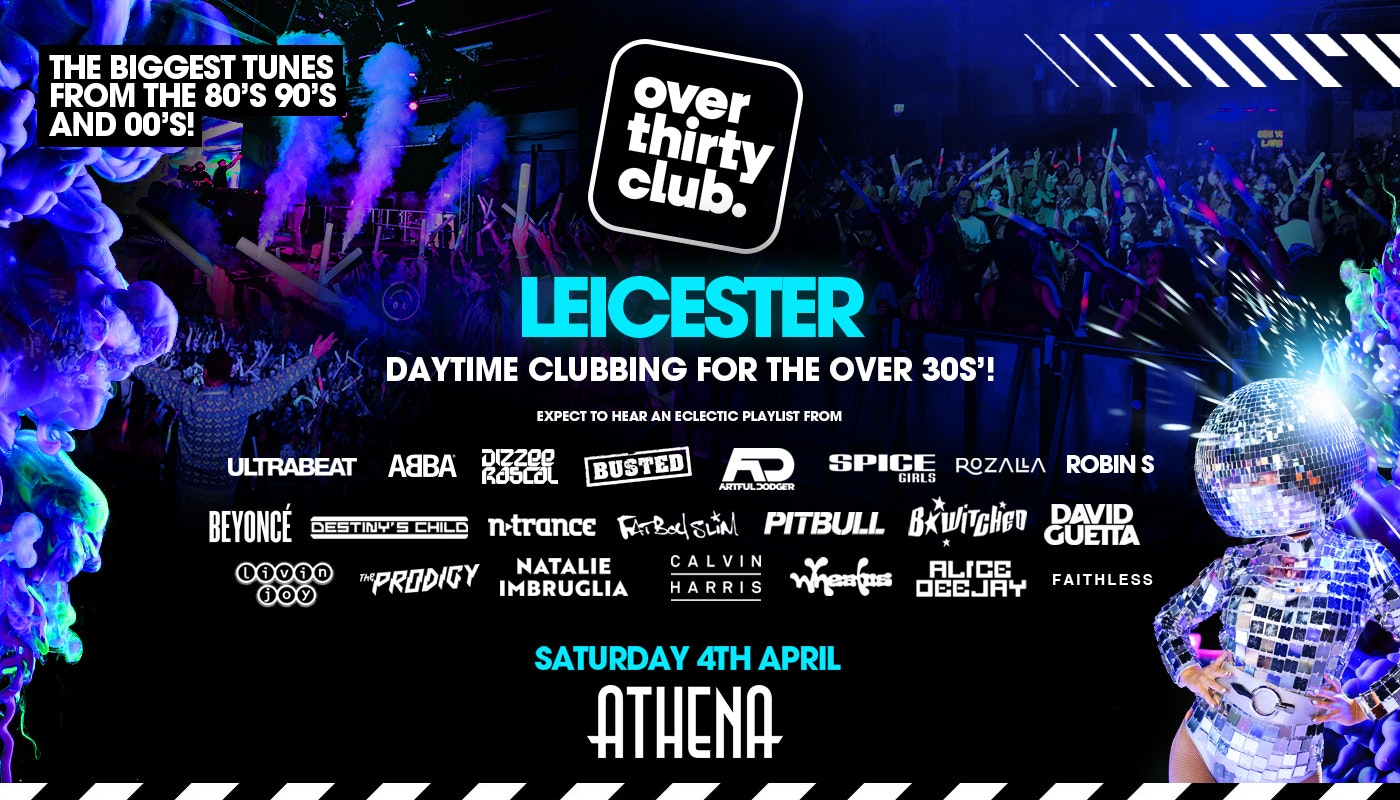OVER 30’s CLUB – Daytime Clubbing – Leicester • ATHENA [PRE-SALE DISCOUNTED TICKETS ON SALE NOW!]