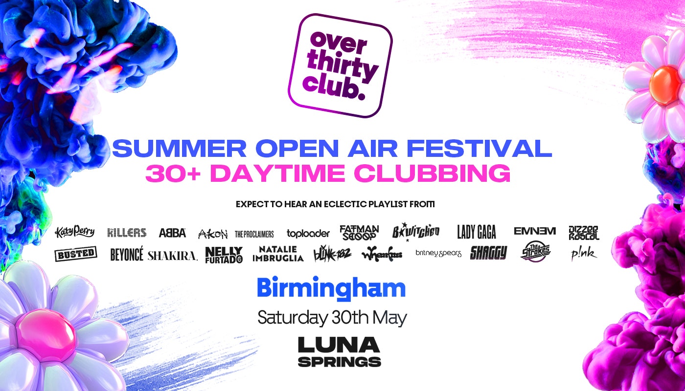OVER 30’s CLUB  – Daytime Open Air Festival  – Birmingham • LUNA SPRINGS [PRE-SALE DISCOUNTED TICKETS ON SALE NOW!]