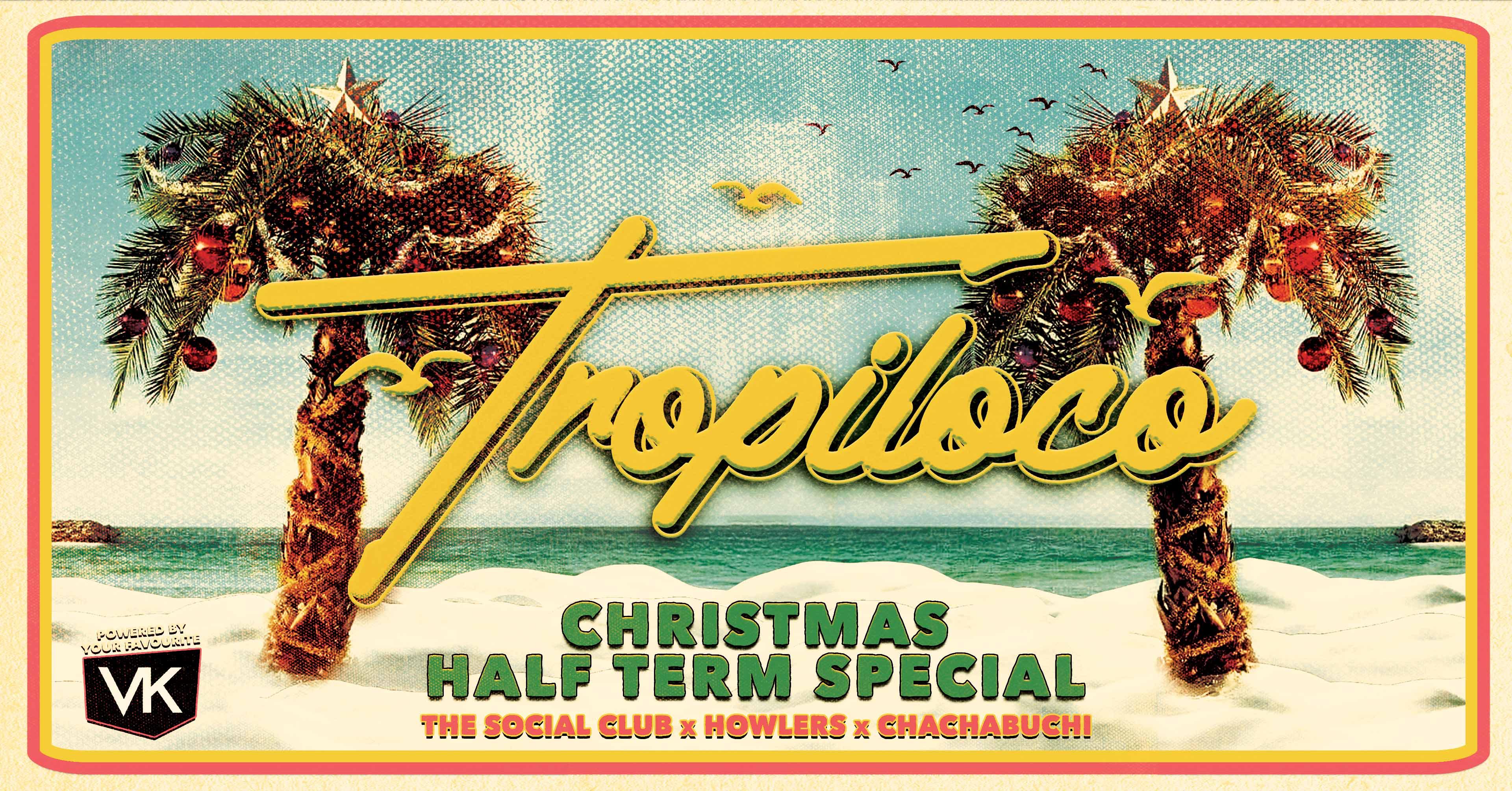 🪩🌴 TROPILOCO CHRISTMAS! 🌴🪩  HALF TERM SPECIAL 🎅🏻 NEWCASTLE’S BIGGEST XMAS PARTY! // THE SOCIAL CLUB, HOWLERS & CHACHA // POWERED BY YOUR FAVOURITE VK