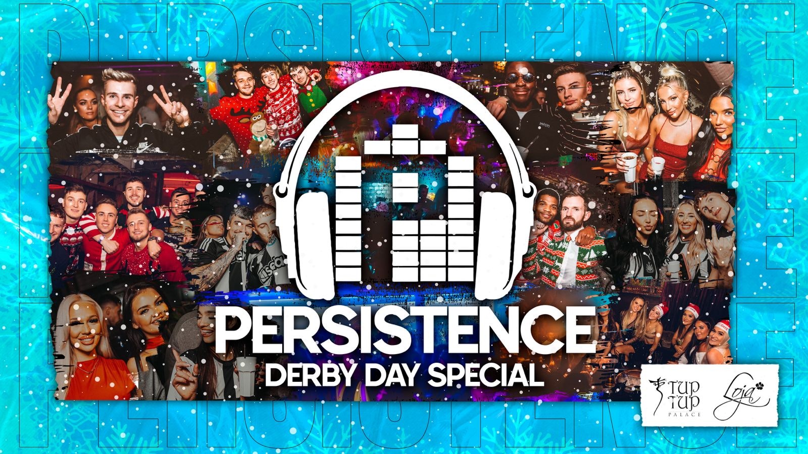 PERSISTENCE | DERBY DAY SPECIAL | 14th DECEMBER | TUP TUP PALACE & LOJA!
