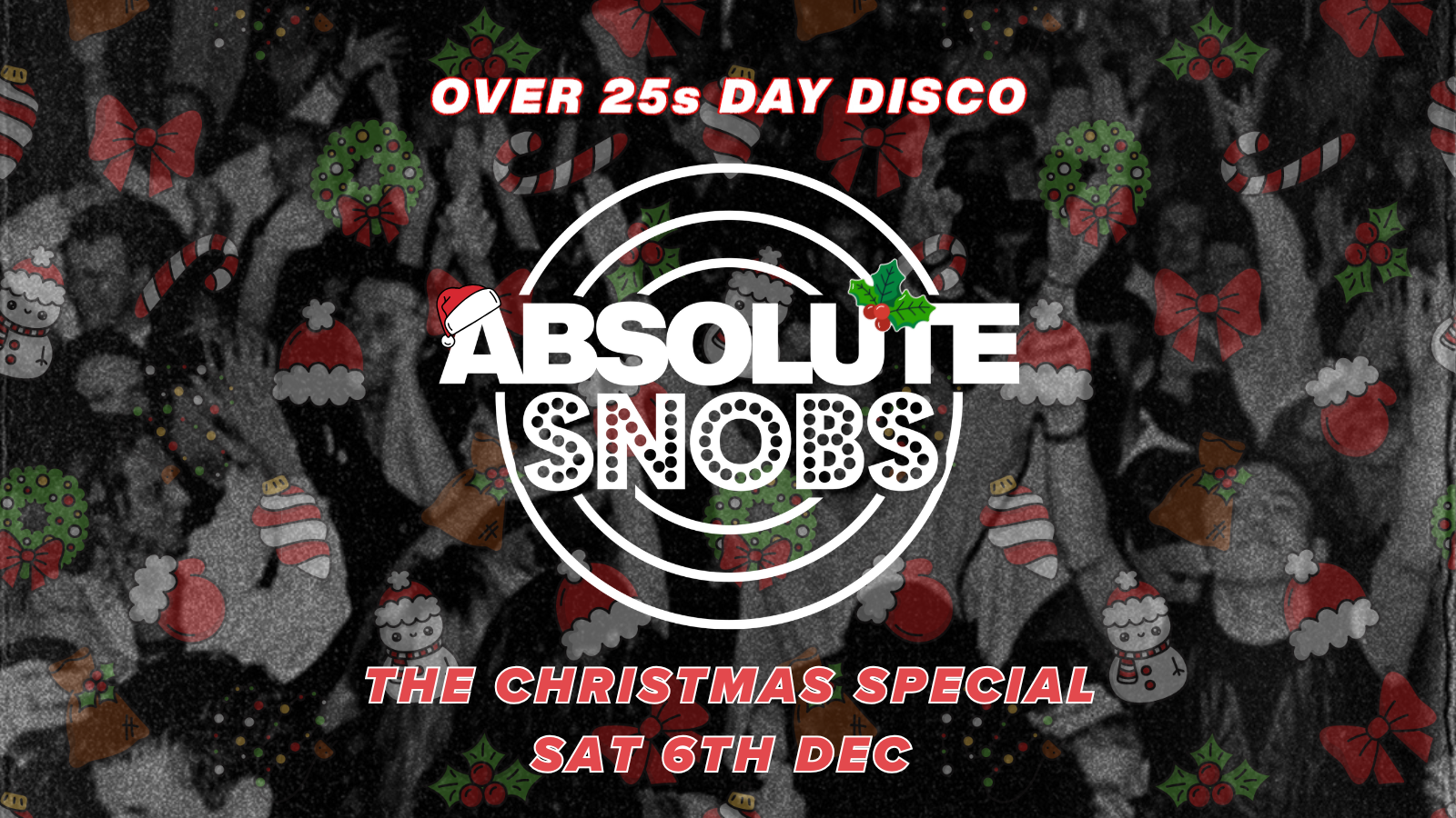 Absolute Snobs🎄CHRISTMAS SPECIAL 🎄 Over 25s DAY DISCO – 6th Dec