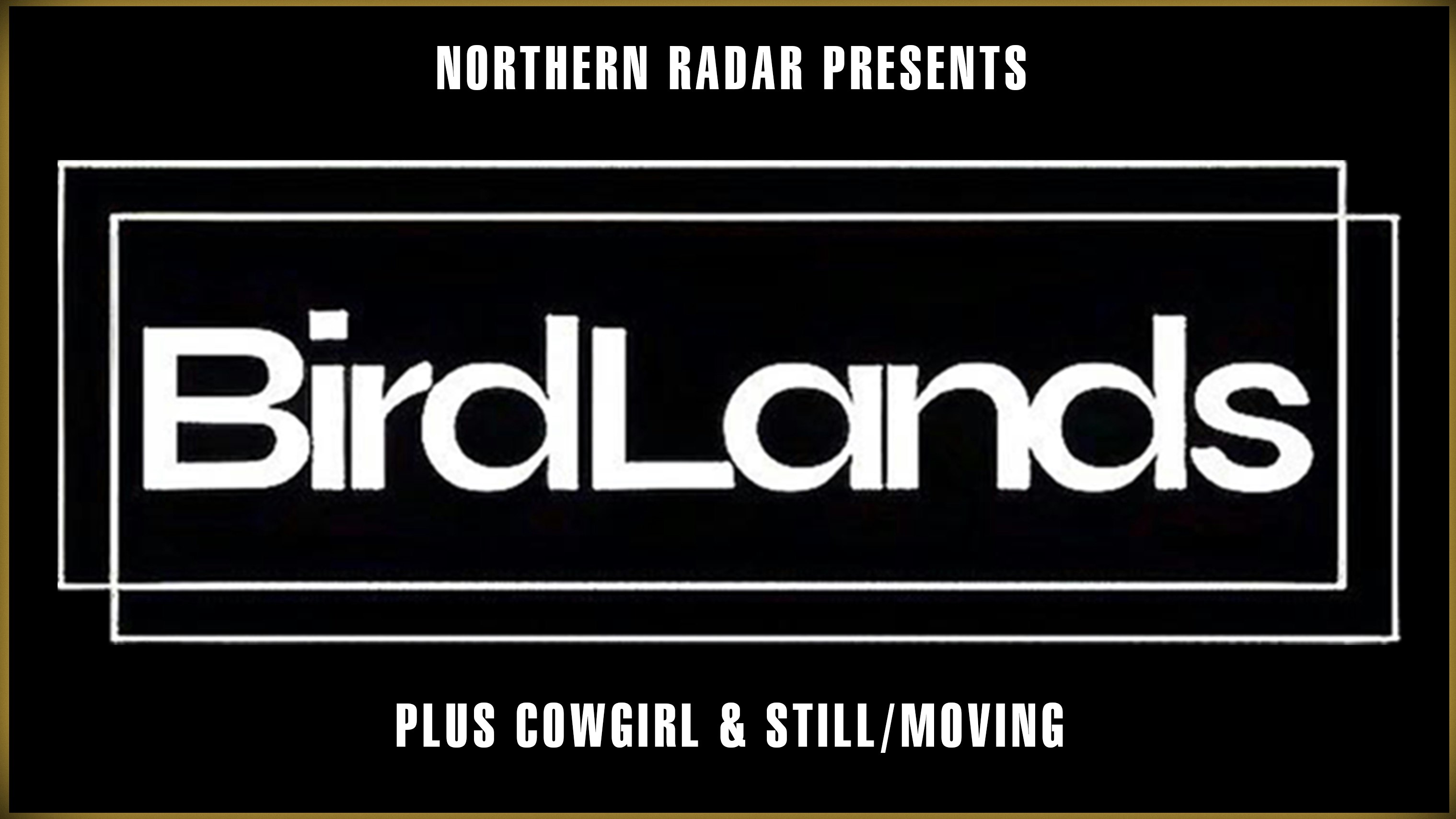 BIRDLANDS – COWGIRL – STILL/MOVING