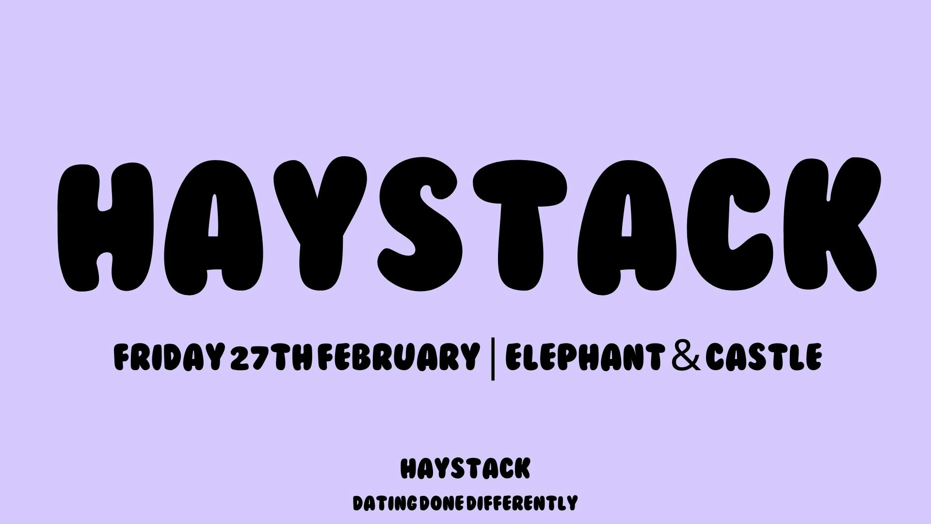 HAYSTACK DATING  | MERCATO METROPOLITANO | ELEPHANT & CASTLE | FRIDAY 27TH FEBRUARY