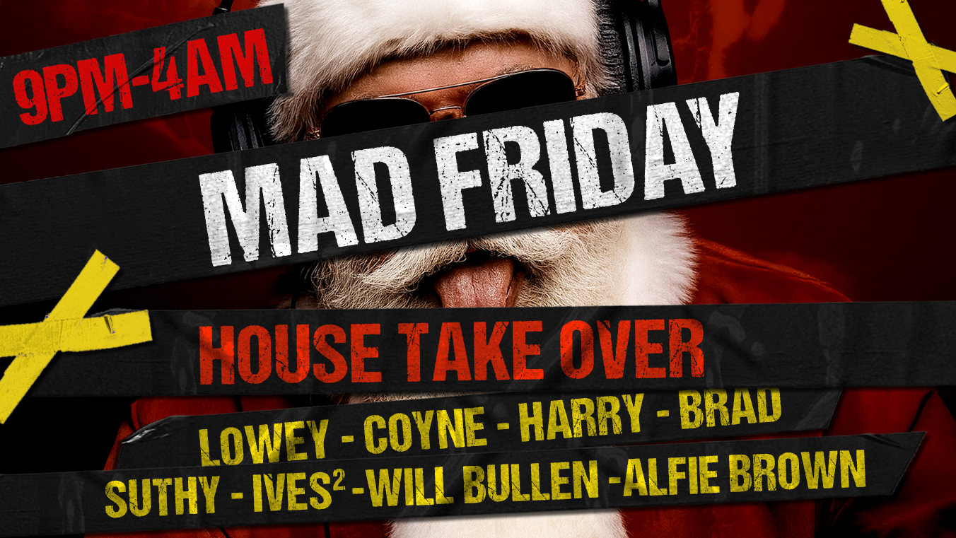Mad Friday House Takeover – Friday 19th December