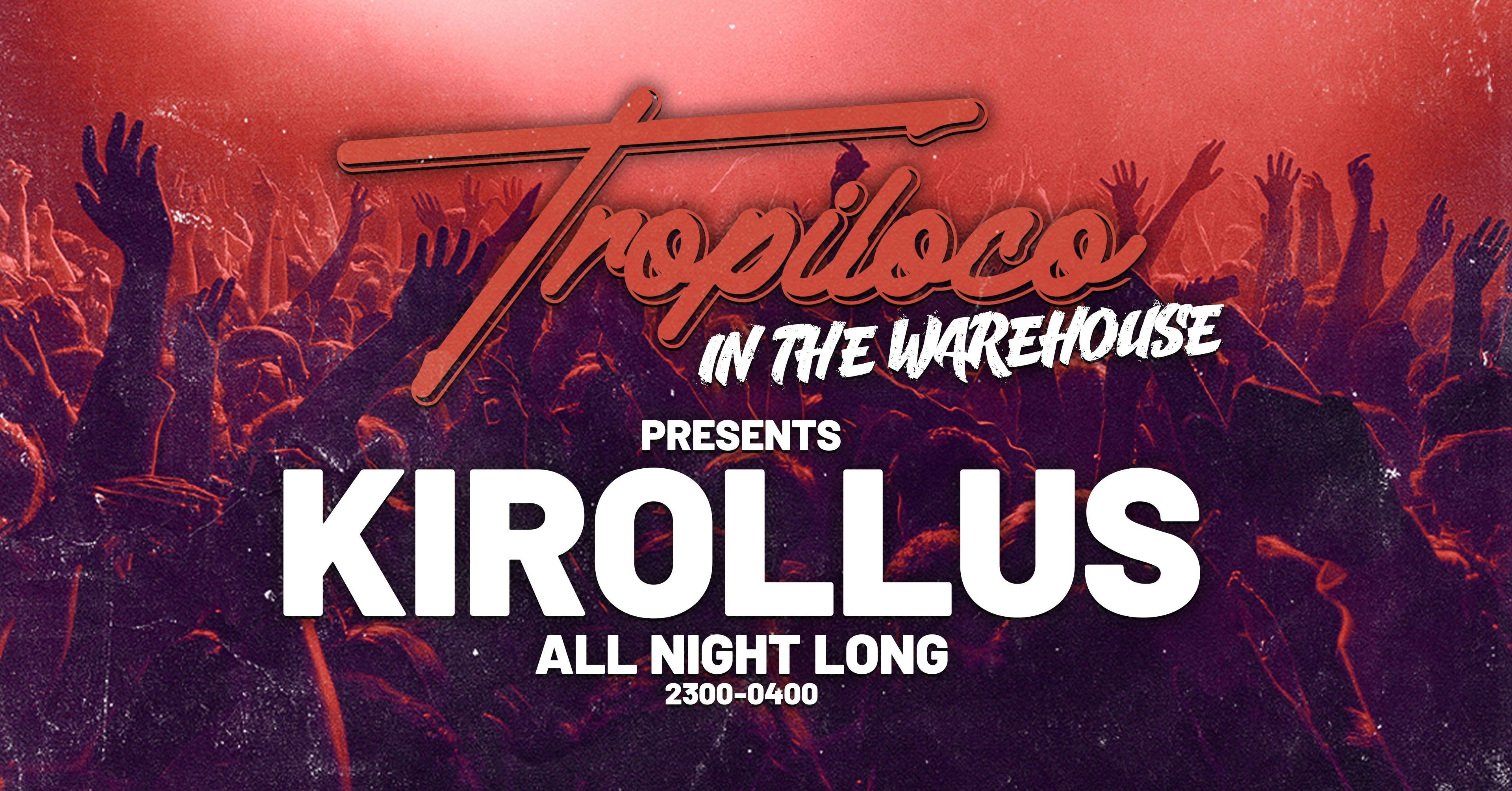 🚧🕺TROPILOCO IN THE WAREHOUSE: KIROLLUS 🕺🚧 // 3000+ GROOVERS // 5 ARENAS @ DIGITAL // FRIDAY 6TH FEBRUARY