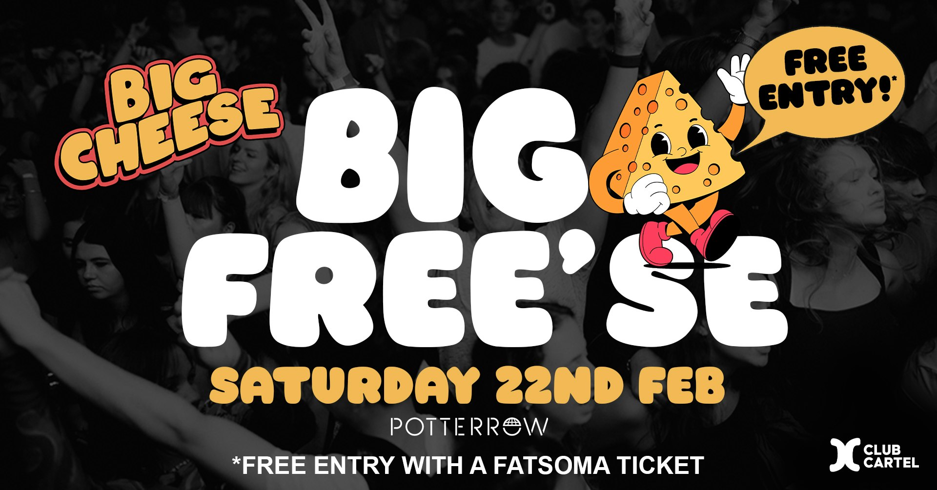 BIG CHEESE BIG FREE’SE | FREE ENTRY TO ALL TICKET HOLDERS | 22ND FEBRUARY | POTTEROW