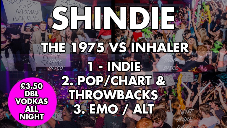 Shindie – Shit Indie Disco 🚨 3 ROOMS OF MUSIC – The 1975 X Inhaler Special – 🚨 £3.50 DOUBLES AND MIXER – Indie / Chart/ Pop/ House/Dance / Emo