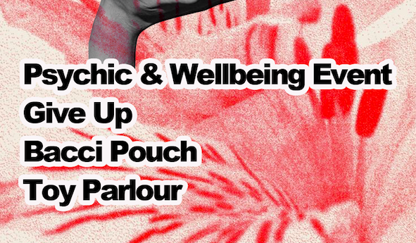 Ones 2 Watch ft. Psychic & Wellbeing Event + Give up + Bacci Pouch + Toy Parlour