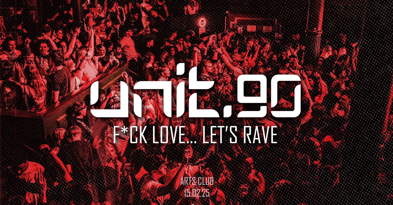 ♦️ UNIT.90 VALENTINES SPECIAL – F*CK LOVE… LET’S RAVE! 89% TICKETS SOLD ♦️ SATURDAYS @ ARTS CLUB – 15th FEBRUARY ♦️