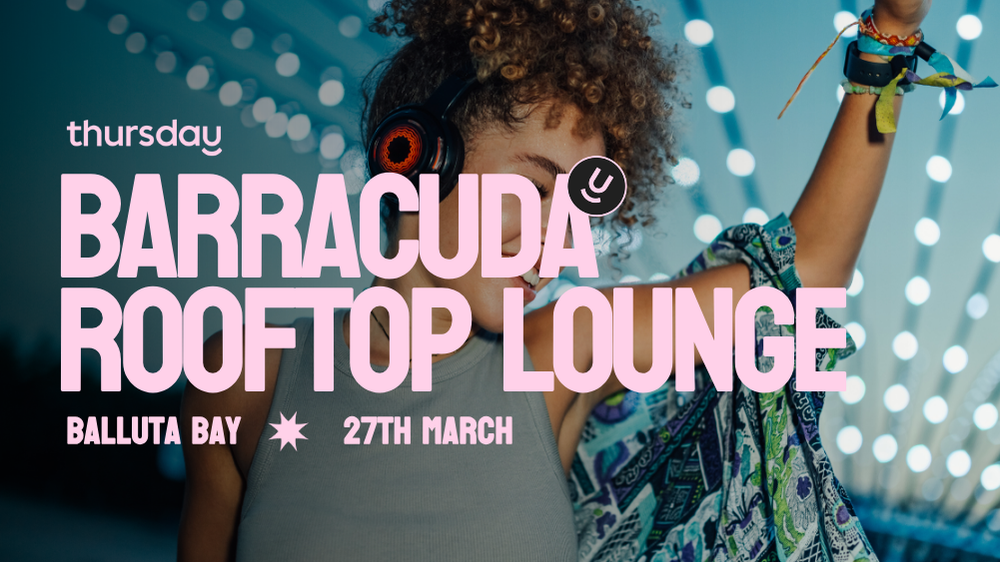 Thursday | Barracuda Rooftop Lounge | St Julians (Balluta Bay) Age range: + 18