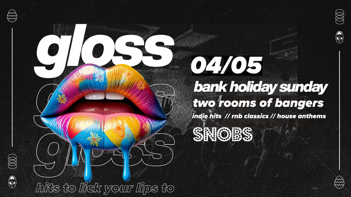 GLOSS @ SNOBS – EARLY MAY Bank Holiday Special 🫦  Bank Holiday in Birmingham – 04/05