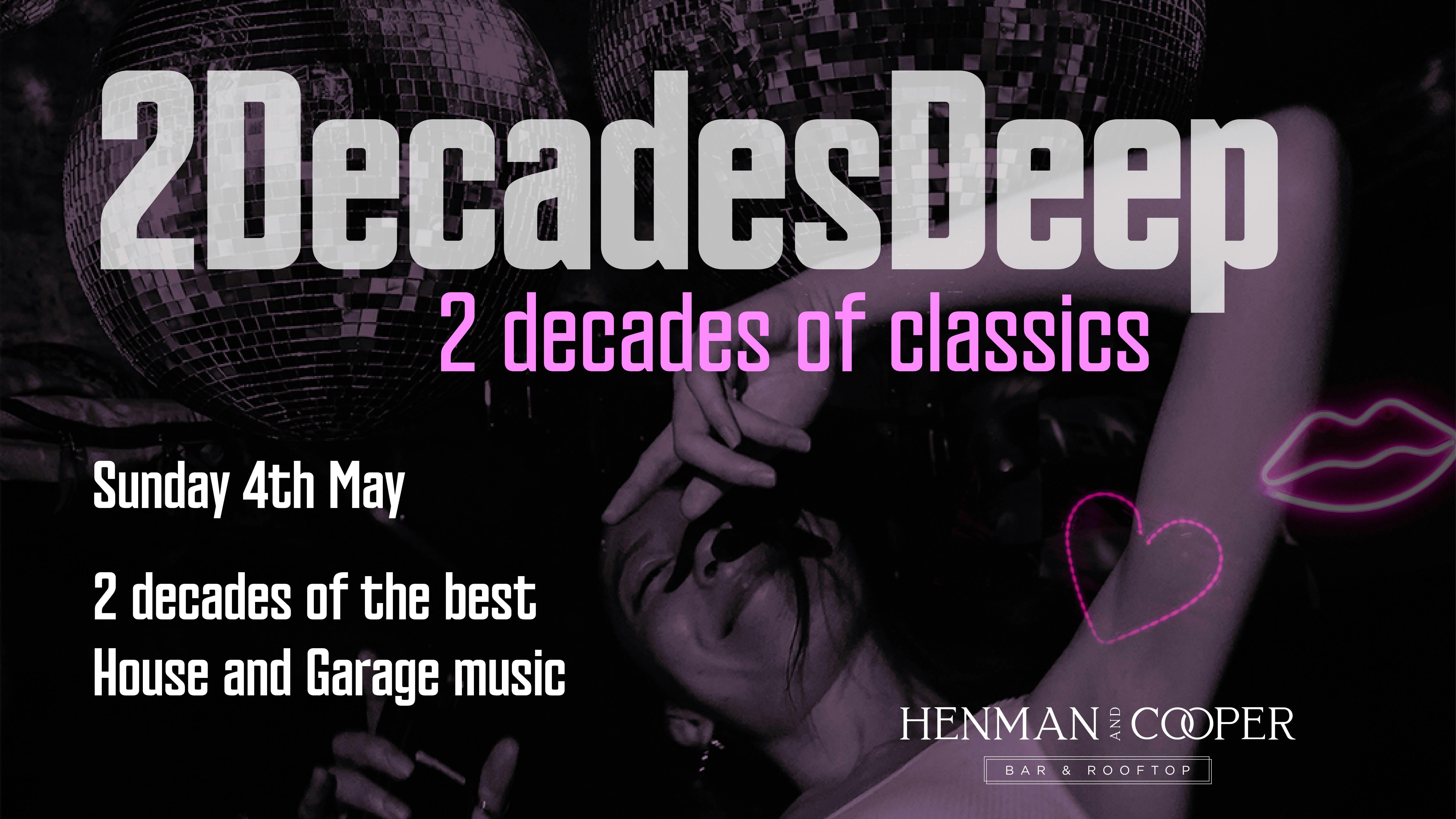 2DECADES DEEP – HENMANS HOUSE CLASSICS AND GARAGE DAYTIME EVENT, MAY BANK HOLIDAY SPECIAL – SUNDAY 20TH APRIL – BIRMINGHAM
