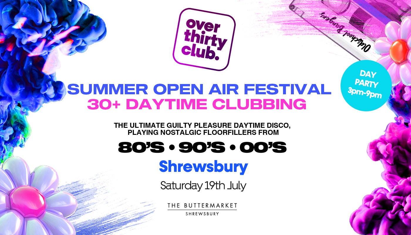 OVER 30’s CLUB – Daytime Open Air Festival – Shrewsbury • Buttermarket [FINAL PRE-SALE TICKETS ON SALE FRIDAY 9AM!]