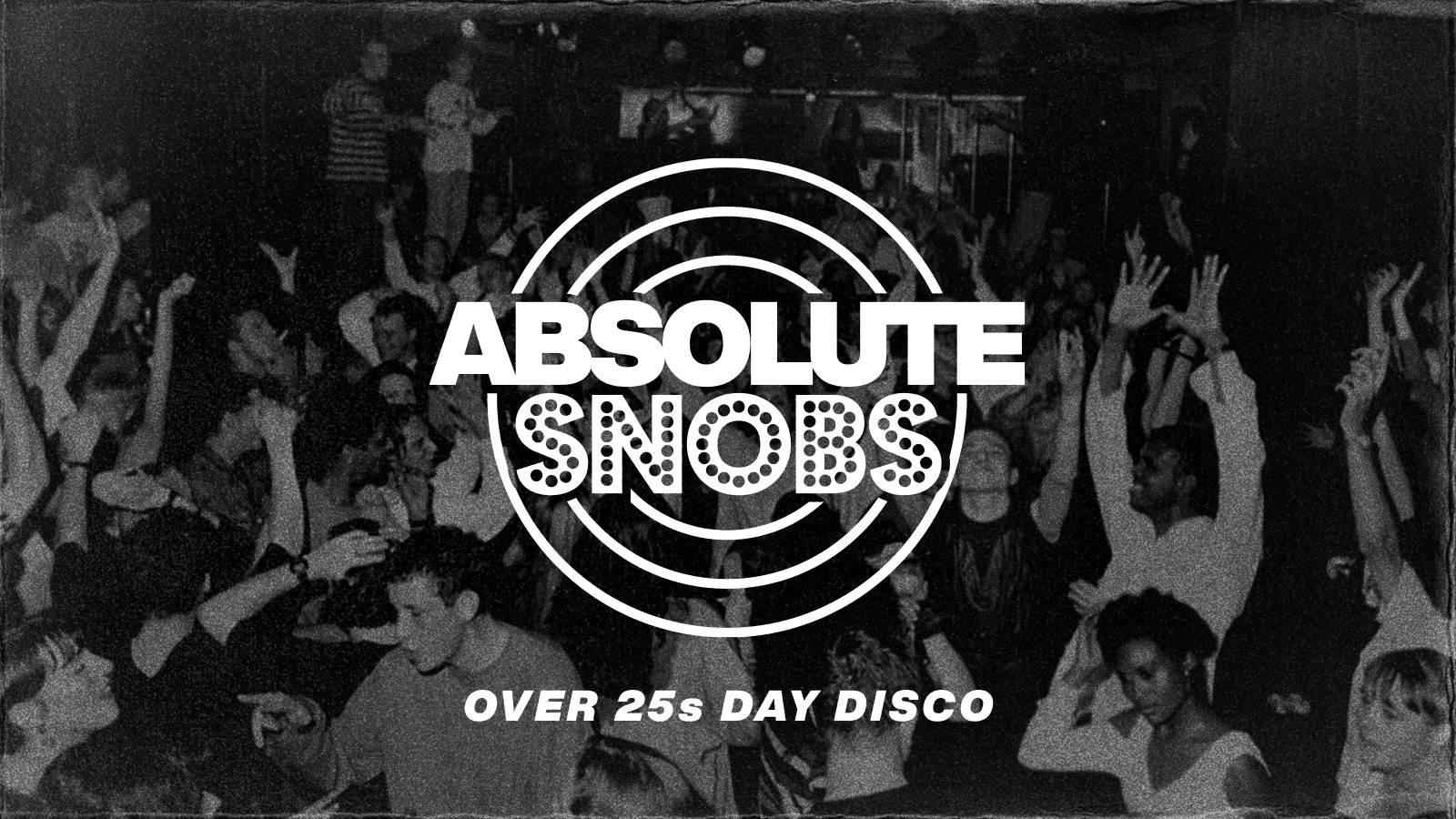 Absolute Snobs [TODAY!] – Over 25s DAY DISCO – 5th April