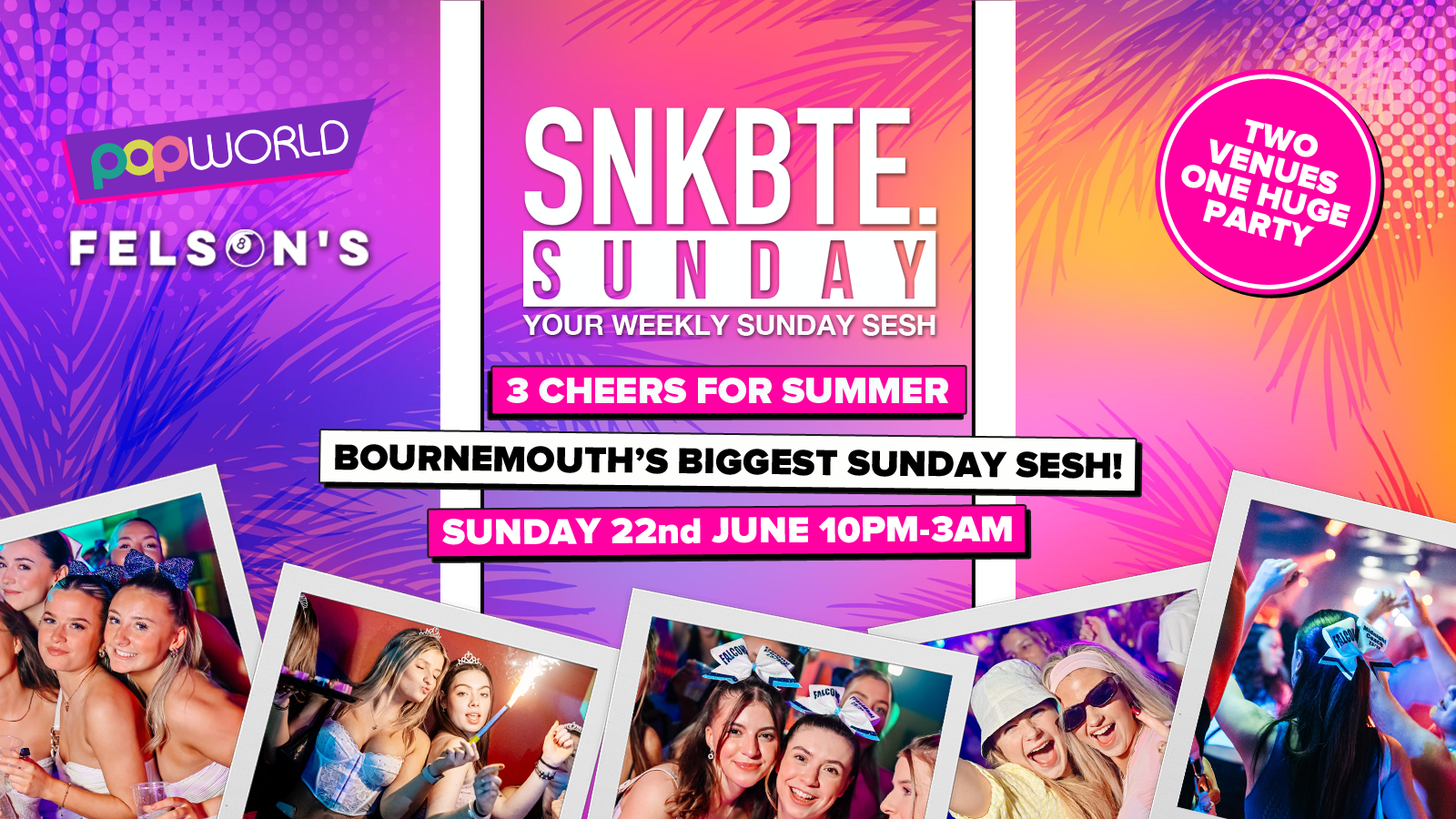 Snakebite Sundays @Popworld & Felsons // 3 Cheers For Summer!