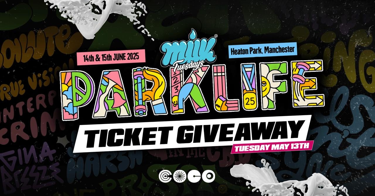 MILK | PARKLIFE TICKET GIVEAWAY | 13th MAY | COCO