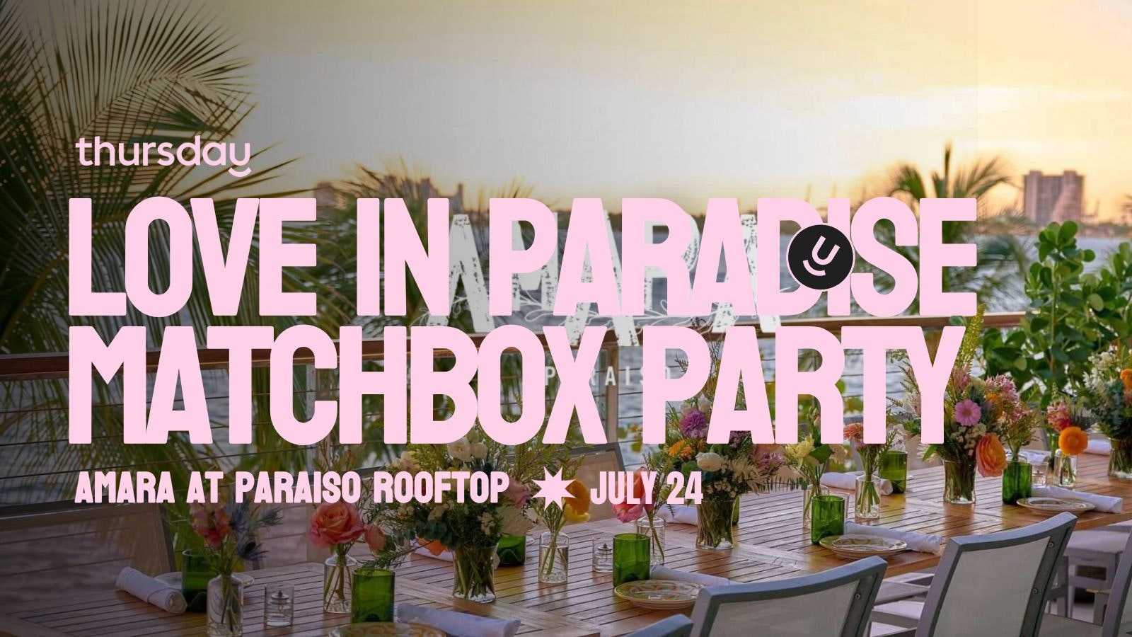 Thursday | Exclusive Matchbox Party 300 Singles | Amara at Paraiso | Edgewater