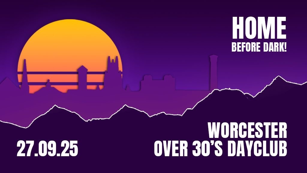Over 30s Dayclub Worcester – Home before dark