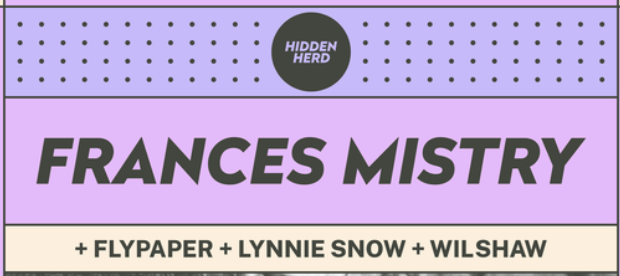 Hidden Herd Presents: Frances Mistry + Flypaper + Lynnie Snow + Wilshaw