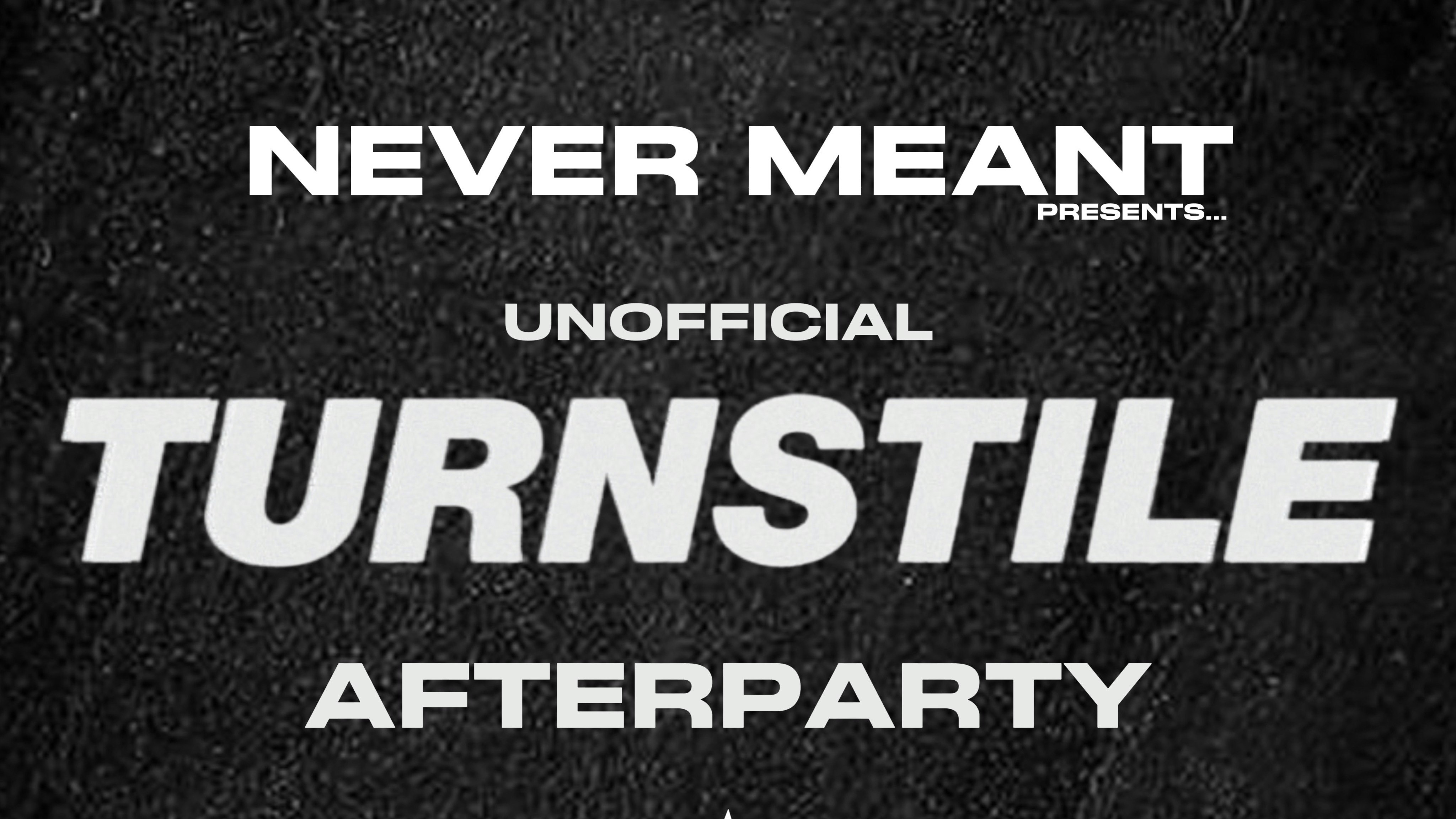 NEVER MEANT: UNOFFICIAL TURNSTILE AFTERPARTY