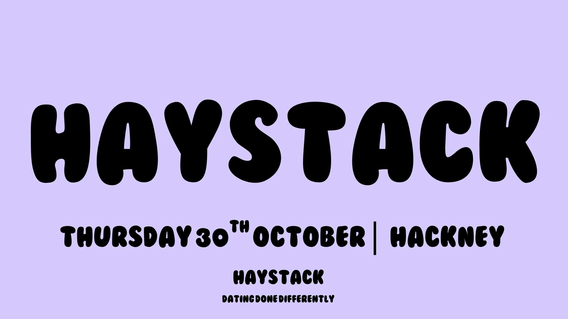 HAYSTACK DATING | HACKNEY | THURSDAY 30TH OCTOBER