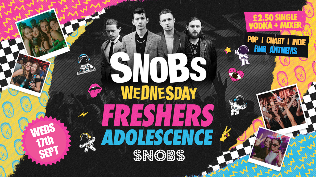 Snobs Wednesday FRESHERS ADOLESCENCE : 17th Sept
