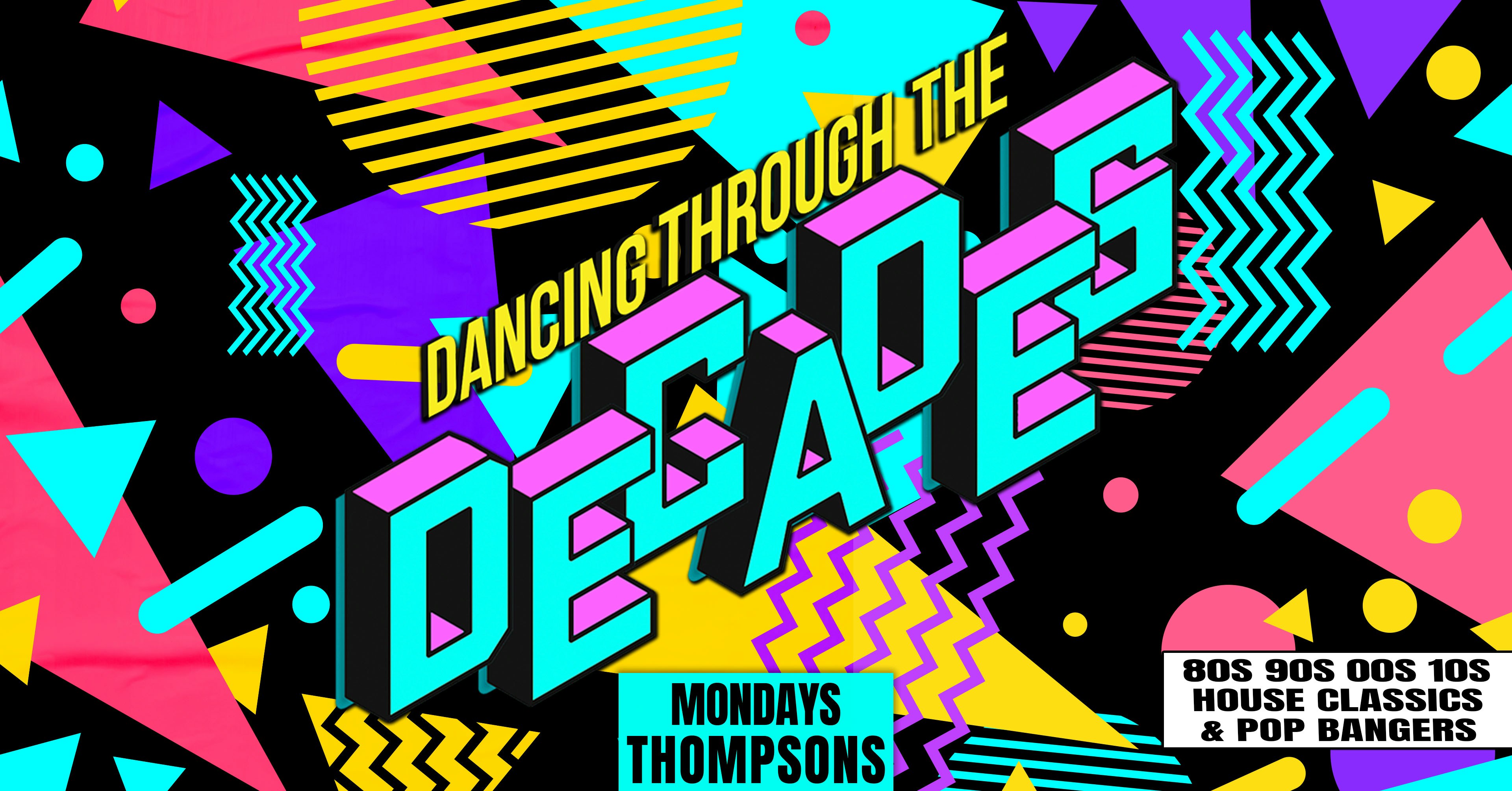 🕺💿 DECADES – EVERY MONDAY 💿🕺 DANCING THROUGH THE DECADES – 3 FLOORS OF TUNES @ THOMPSONS