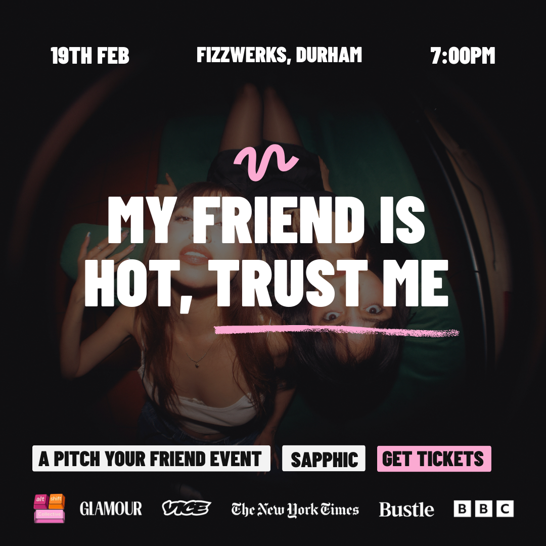 My Friend Is Hot, Trust Me | Sapphic Singles Night | Durham