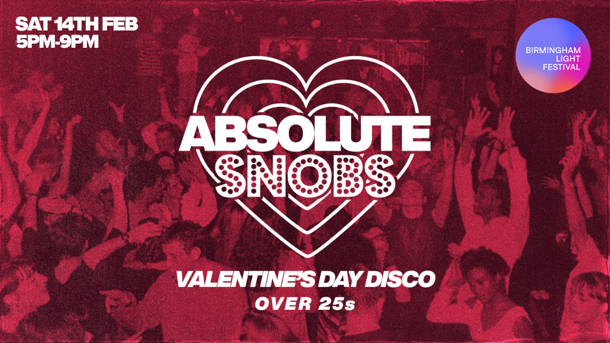 Absolute Snobs – Over 25s VALENTINES DAY DISCO : Proudly with Birmingham Lights Festival ⚠️5PM START⚠️ 14th Feb 26
