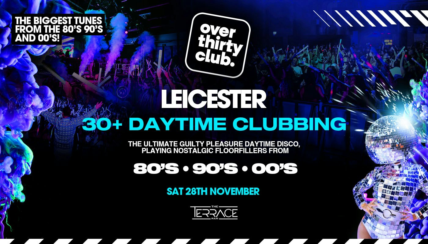 OVER 30’s CLUB – Daytime Clubbing – Leicester • The Terrace