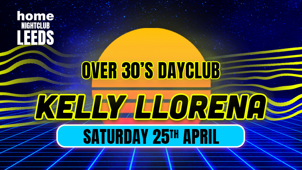 Over 30s Dayclub LEEDS – KELLY LLORENNA LIVE