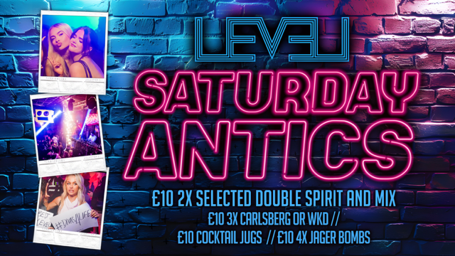SATURDAY ANTICS @ Level Nightclub Bolton