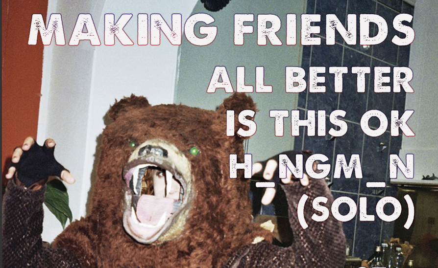 Making Friends + All Better + Is This OK + h_ngm_n (solo)