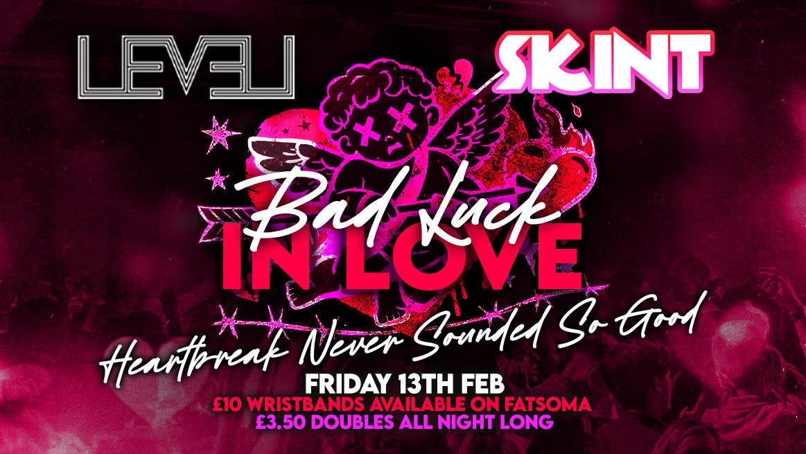 SKINT: Bad Luck In Love💔 @ Level Nightclub Bolton