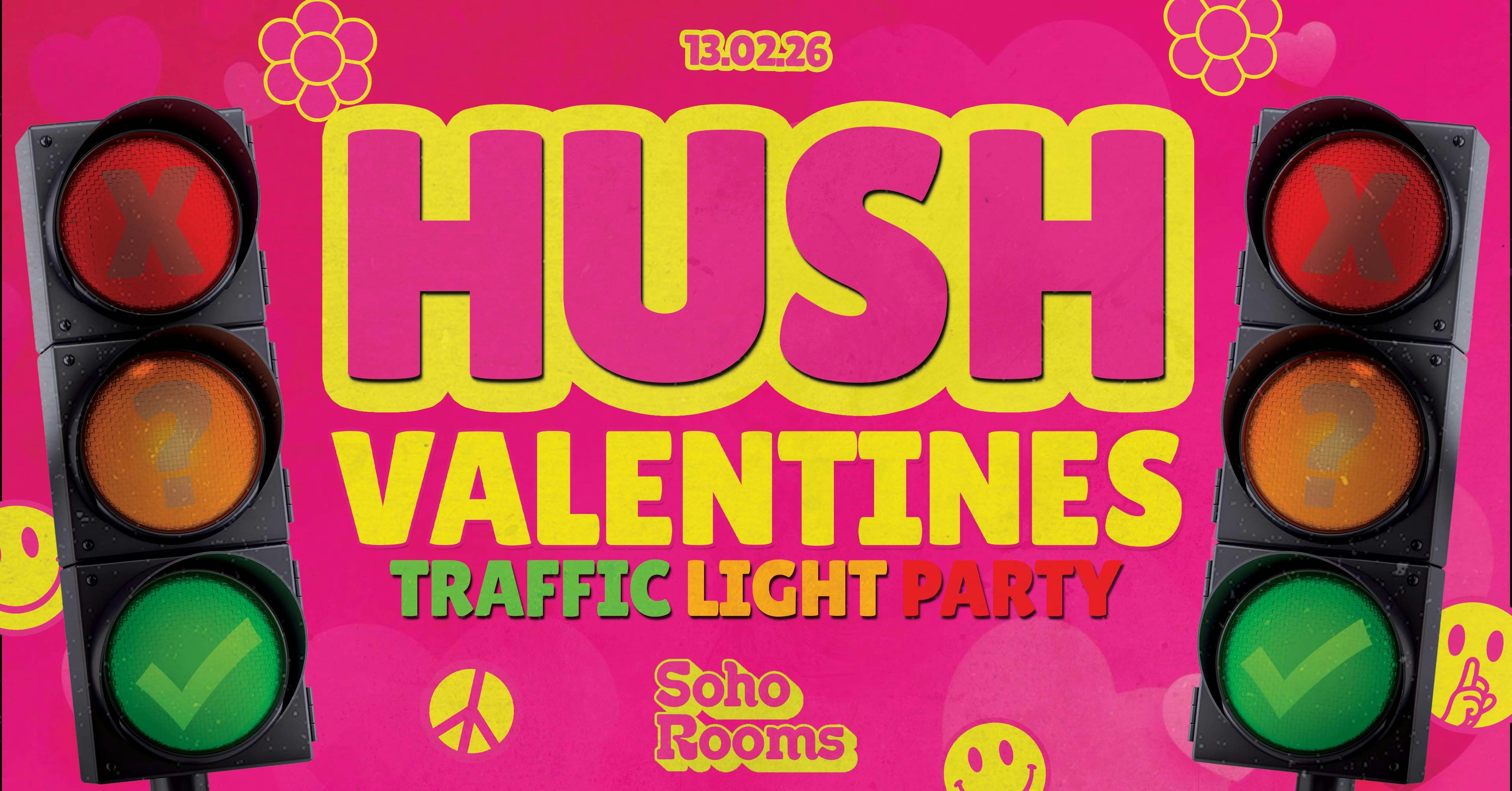 🌼🚦 HUSH FRIDAYS – FINAL 153 TICKETS – VALENTINE’S TRAFFIC LIGHT PARTY 🚦🌼  4 FLOORS OF GOOD TIMES // FRIDAYS @ SOHO ROOMS NEWCASTLE