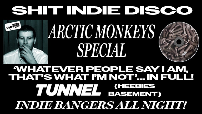 SHIT INDIE DISCO – ARCTIC MONKEYS SPECIAL – REUNION – 7:00-10PM – WPSIATWIN IN FULL – PLUS LOADS OF 00’S INDIE BANGERS – TUNNEL (HEEBIES BASEMENT)