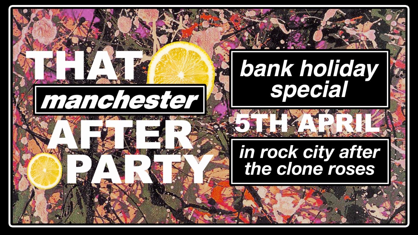 That Manchester After Party – Bank Holiday Special! – (FREE FOR CLONE ROSES TICKET HOLDERS) 05/04/26