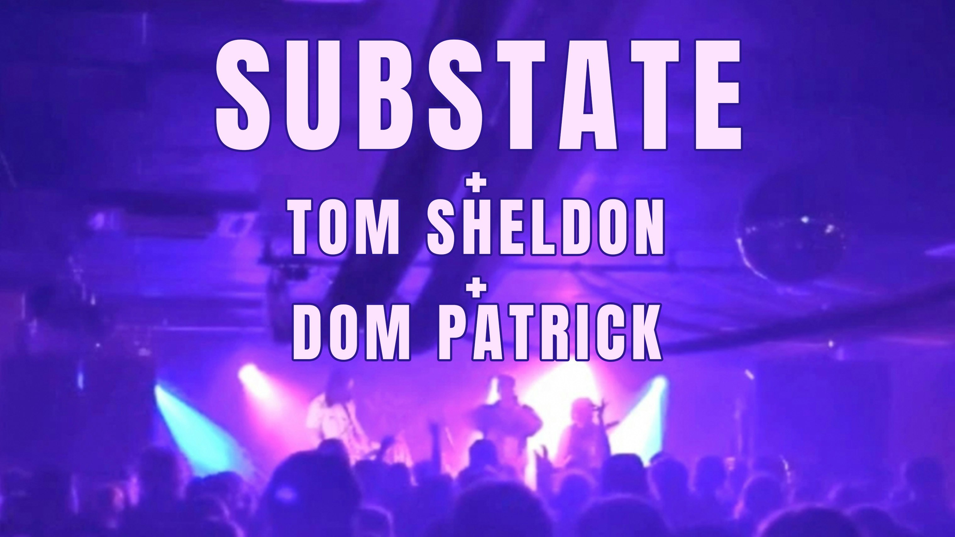 SUBSTATE | TOM SHELDON | DOM PATRICK