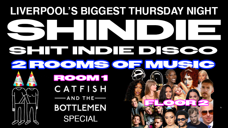 🍻  SHINDIE / SHIT INDIE DISCO – CATFISH & THE BOTTLEMEN SPECIAL FLOOR 1 🍻 FESTIVAL VIBES IN A CLUB! 💥  ROOM 2 Chart/Pop/Dance throwbacks / £4 DOUBLES!! – LOADS OF PARTY HATS AND TIES FOR THE RACES!