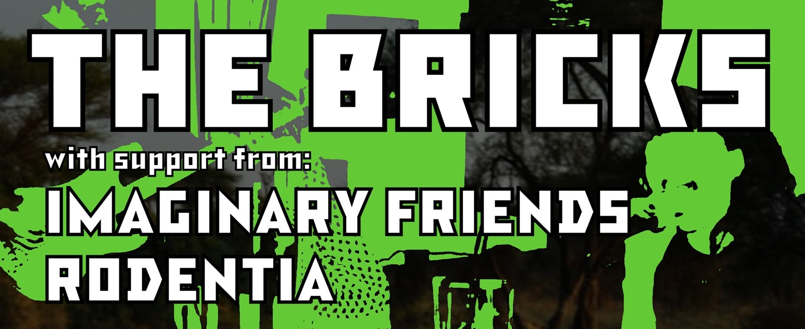 THE BRICKS with IMAGINARY FRIENDS and RODENTIA