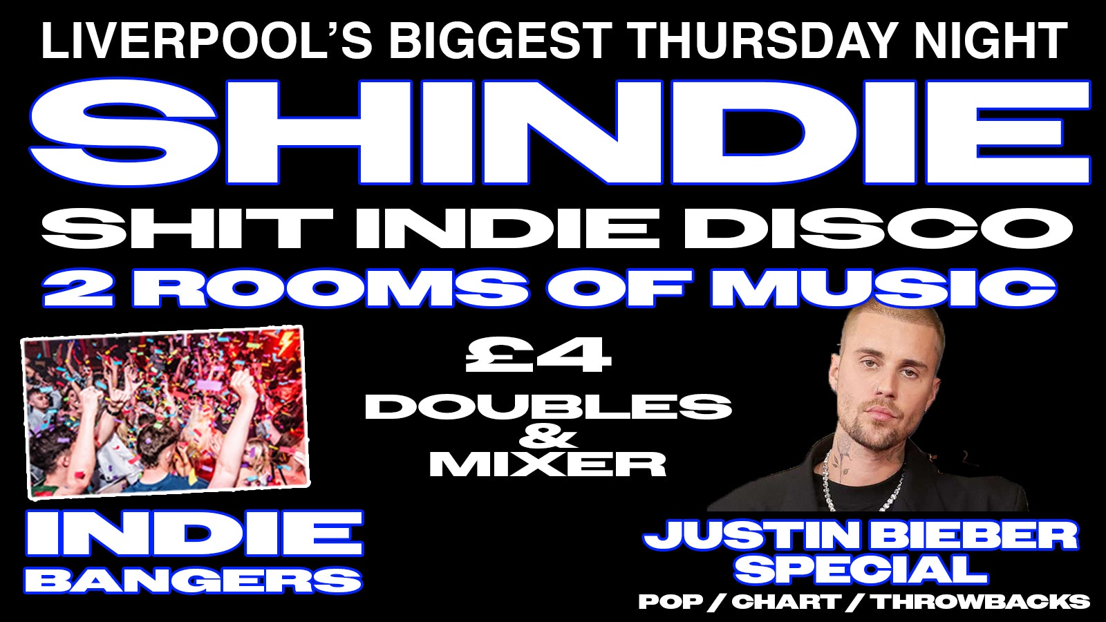 Shit Indie Disco – Shindie JUSTIN BIEBER SPECIAL FLOOR 2!! TWO FLOORS !!! INDIE BANGERS ON FLOOR 1 ❤️‍🔥 Pop / Chart / Throwback Dance BIEBER FLOOR 2 – £4 DOUBLES AND MIXER
