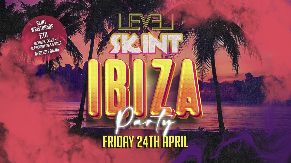 SKINT: Ibiza Party🌴☀️ @ Level Nightclub Bolton