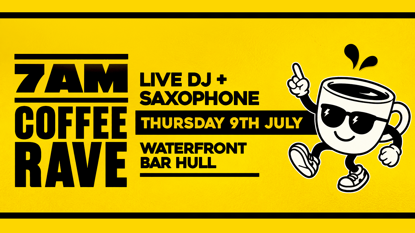 Waterfront Bar Hull – 7am Coffee Rave – 9th July – With Sam Sax